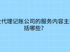 专业代理记账公司的服务内容主要包括哪些？